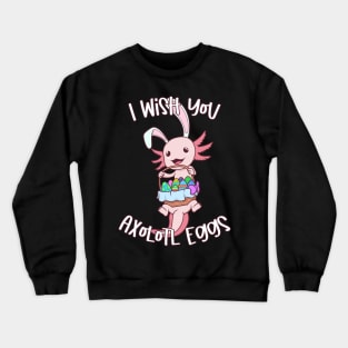 I wish you axolotl eggs - Easter Axolotl Crewneck Sweatshirt